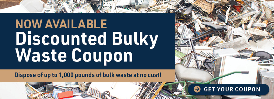 Now Available Disounted Buly Waste Coupon. Dispose of up to 1,000 lbs of bulk waste for free!